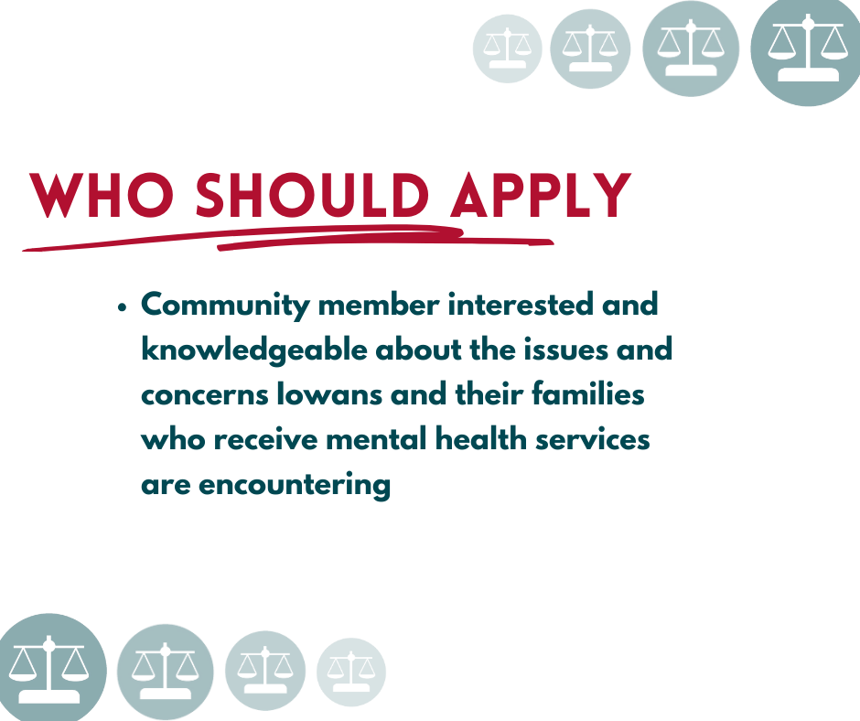 who should apply? Community members interested and knowledgeable about the issues and concerns Iowans and their families who receive mental health services are encountering