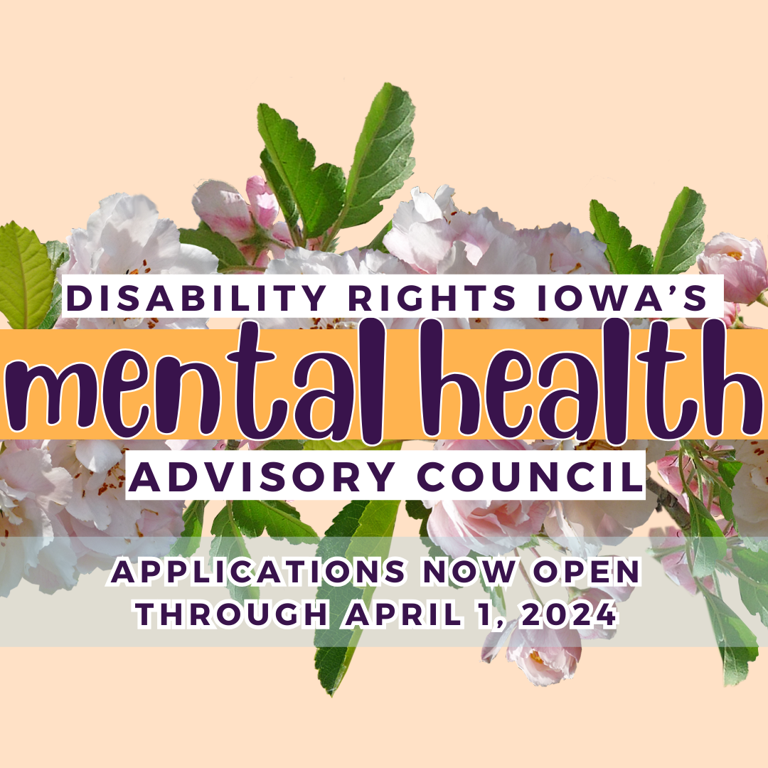 sunny real flowers and leaves with text on top of them that reads "disability rights iowa's mental health advisory council applications now open thorugh april 1, 2024